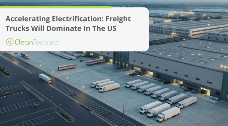 Accelerating Electrification: Freight Trucks Will Dominate In The US